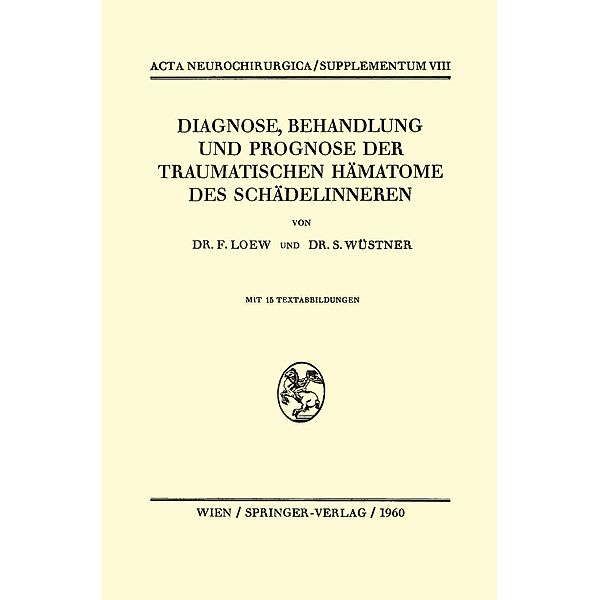 Diagnose, Behandlung und Prognose der Traumatischen Hämatome des Schädelinneren / Acta Neurochirurgica Supplement Bd.8, Friedrich Loew, Siegfried Wüstner