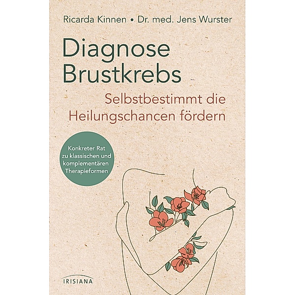 Diagnose Brustkrebs: Selbstbestimmt die Heilungschancen fördern, Ricarda Kinnen, Jens Wurster