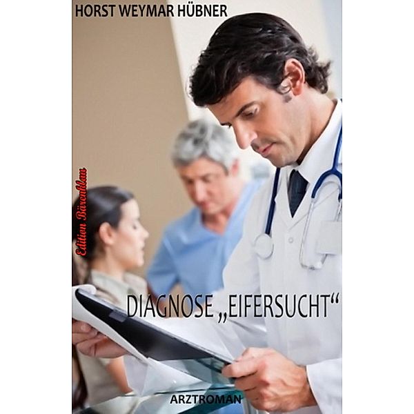 Diagnose Eifersucht: Arztroman, Horst Weymar Hübner