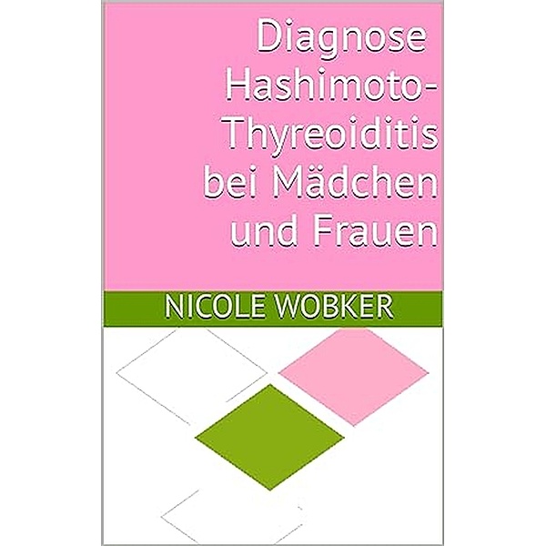 Diagnose Hashimoto-Thyreoiditis bei Mädchen und Frauen, Nicole Wobker