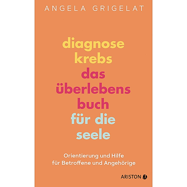 Diagnose Krebs - Das Überlebensbuch für die Seele, Angela Grigelat