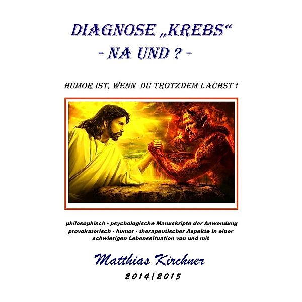 Diagnose Krebs - Na und? Humor ist, wenn Du trotzdem lachst!, Matthias Kirchner