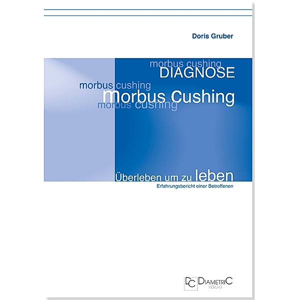 Diagnose Morbus Cushing - Überleben um zu leben, Doris Gruber
