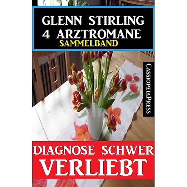 Diagnose schwer verliebt - 4 Glenn Stirling Arztromane, Glenn Stirling