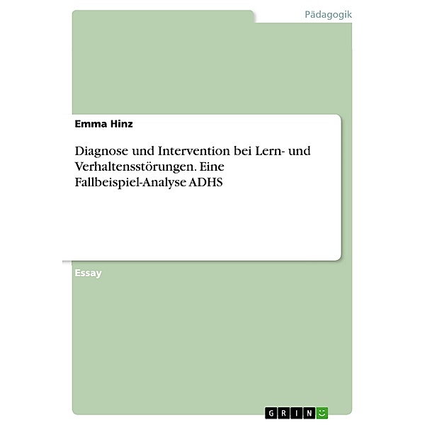 Diagnose und Intervention bei Lern- und Verhaltensstörungen. Eine Fallbeispiel-Analyse ADHS, Emma Hinz