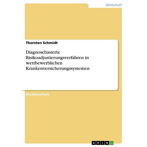 Diagnosebasierte Risikoadjustierungsverfahren in wettbewerblichen Krankenversicherungssystemen, Thorsten Schmidt