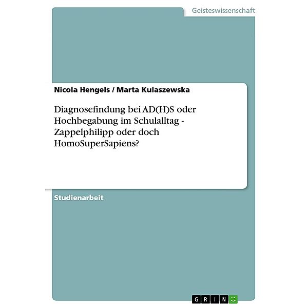 Diagnosefindung bei AD(H)S oder Hochbegabung im Schulalltag - Zappelphilipp oder doch HomoSuperSapiens?, Nicola Hengels, Marta Kulaszewska