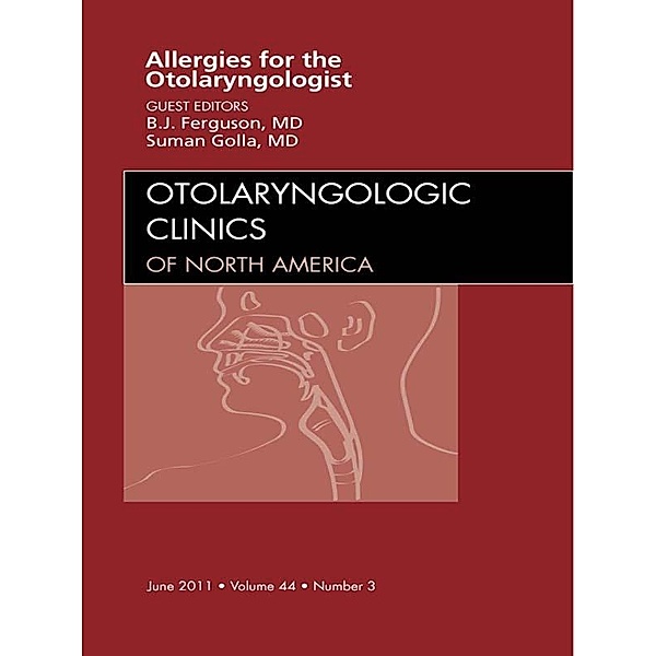 Diagnosis and Management of Allergies for the Otolaryngologist, An Issue of Otolaryngologic Clinics, Berrylin J. Ferguson J. Ferguson