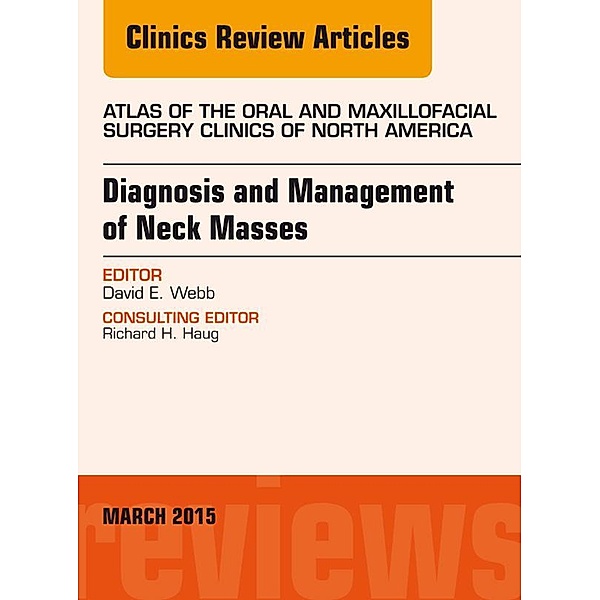 Diagnosis and Management of Neck Masses, An Issue of Atlas of the Oral & Maxillofacial Surgery Clinics of North America, David E. Webb