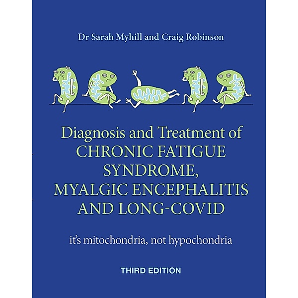 Diagnosis and treatment of Chronic Fatigue Syndrome, Myalgic Encephalitis and Long Covid  THIRD EDITION, Sarah Myhill, Craig Robinson