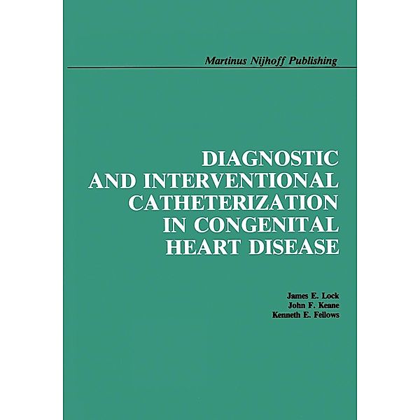 Diagnostic and Interventional Catheterization in Congenital Heart Disease, James E. Lock, John F. Keane, Kenneth E. Fellows