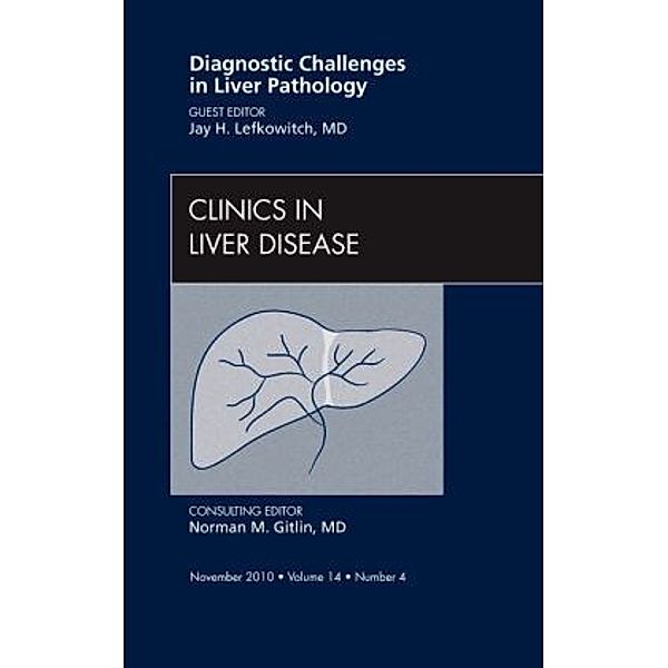 Diagnostic Challenges in Liver Pathology, An Issue of Clinics in Liver Disease, Jay H. Lefkowitch