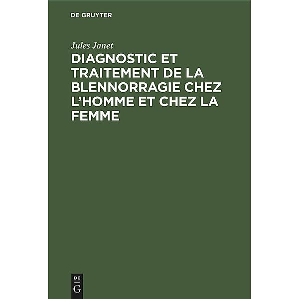 Diagnostic et traitement de la blennorragie chez l'homme et chez la femme, Jules Janet