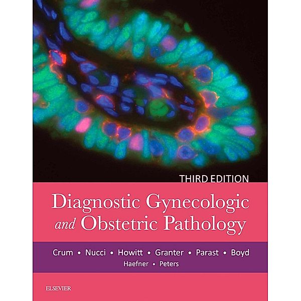 Diagnostic Gynecologic and Obstetric Pathology E-Book, Christopher P. Crum, Kenneth R. Lee, Marisa R. Nucci, Scott R. Granter, Brooke E. Howitt, Mana M. Parast, Theonia Boyd, III William A Peters