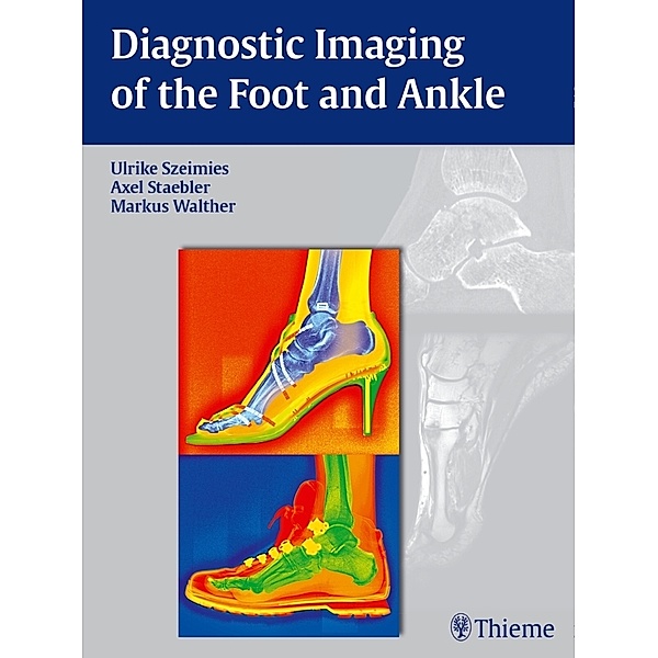Diagnostic Imaging of the Foot and Ankle, Ulrike Szeimies, Axel Stäbler, Markus Walther