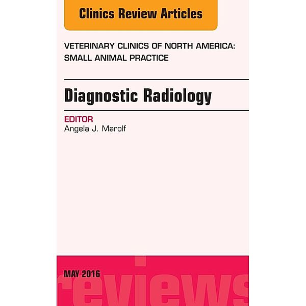 Diagnostic Radiology, An Issue of Veterinary Clinics of North America: Small Animal Practice, Angela J. Marolf