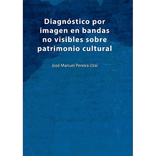 Diagnóstico por imagen en bandas no visibles sobre patrimonio cultural, José Manuel Pereira Uzal