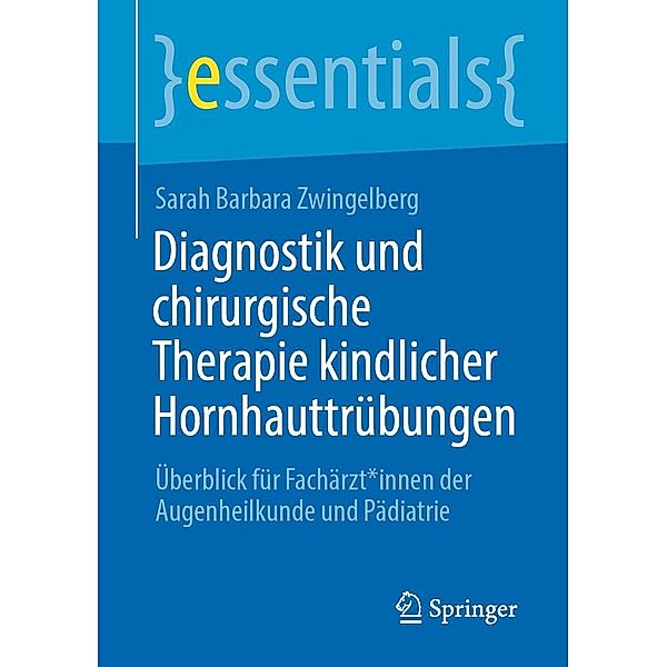 Diagnostik und chirurgische Therapie kindlicher Hornhauttrübungen / essentials, Sarah Barbara Zwingelberg