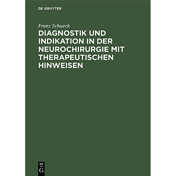 Diagnostik und Indikation in der Neurochirurgie mit therapeutischen Hinweisen, Franz Schueck