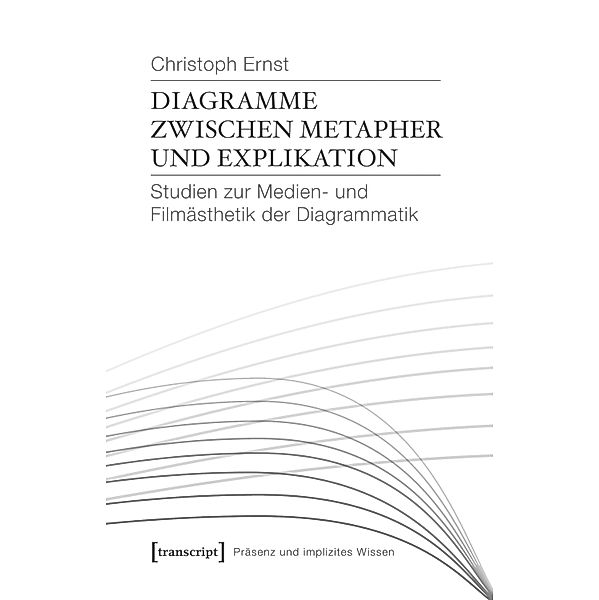 Diagramme zwischen Metapher und Explikation / Präsenz und implizites Wissen Bd.5, Christoph Ernst