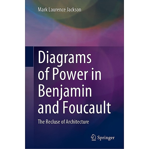 Diagrams of Power in Benjamin and Foucault, Mark Laurence Jackson
