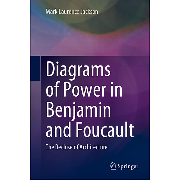 Diagrams of Power in Benjamin and Foucault, Mark Laurence Jackson