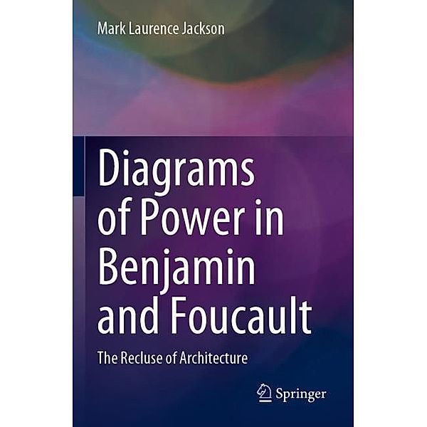 Diagrams of Power in Benjamin and Foucault, Mark Laurence Jackson