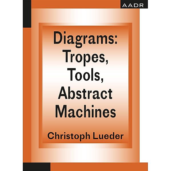 Diagrams: Tropes, Tools, Abstract Machines / The Practice of Theory and the Theory of Practice Bd.9, Christoph Lueder