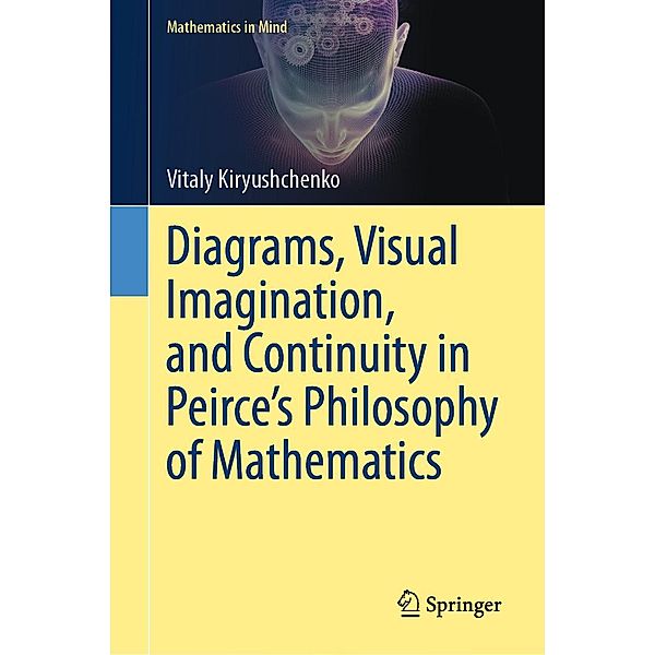 Diagrams, Visual Imagination, and Continuity in Peirce's Philosophy of Mathematics / Mathematics in Mind, Vitaly Kiryushchenko