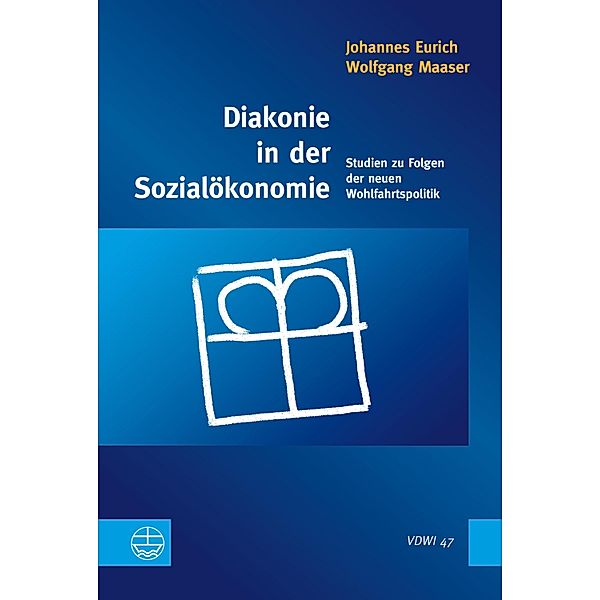 Diakonie in der Sozialökonomie / Veröffentlichungen des Diakoniewissenschaftlichen Instituts an der Universität Heidelberg Bd.47, Wolfgang Maaser, Johannes Eurich