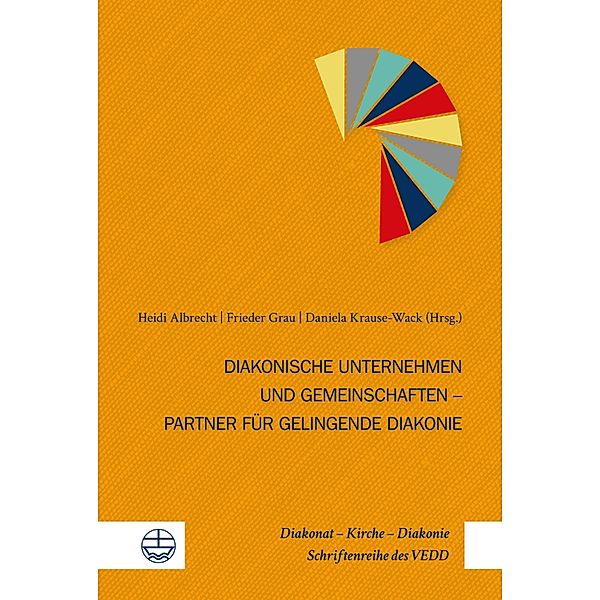 Diakonische Unternehmen und Diakonische Gemeinschaften - Partner für gelingende Diakonie / Diakonat - Kirche - Diakonie Bd.4