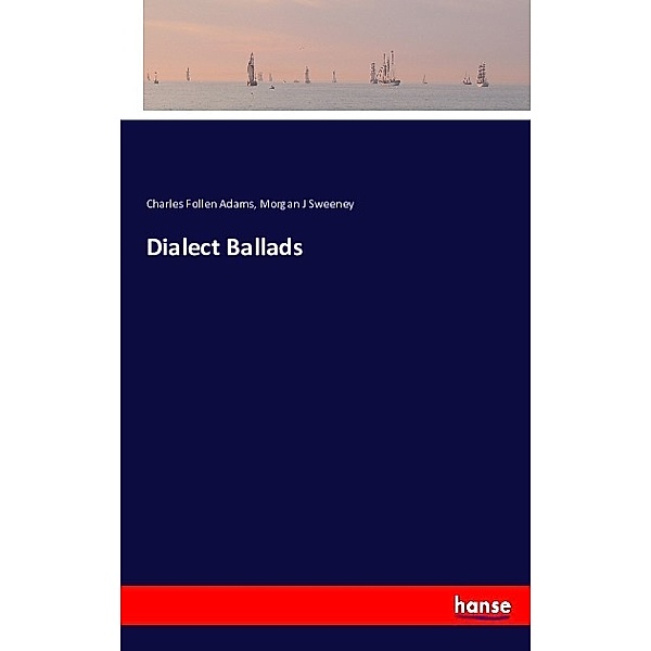 Dialect Ballads, Charles Follen Adams, Morgan J Sweeney