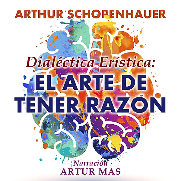 Dialéctica Erística: El Arte de Tener Razón, Arthur Schopenhauer