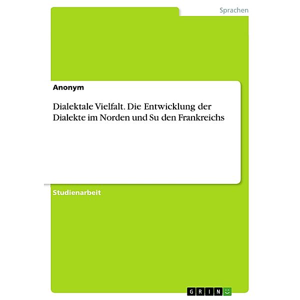 Dialektale Vielfalt. Die Entwicklung der Dialekte im Norden und Süden Frankreichs