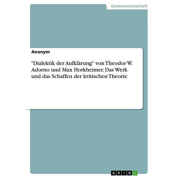 Dialektik der Aufklärung von Theodor W. Adorno und Max Horkheimer. Das Werk und das Schaffen der kritischen Theorie