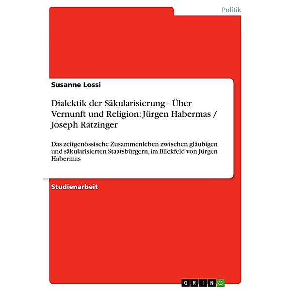 Dialektik der Säkularisierung - Über Vernunft und Religion: Jürgen Habermas / Joseph Ratzinger, Susanne Lossi