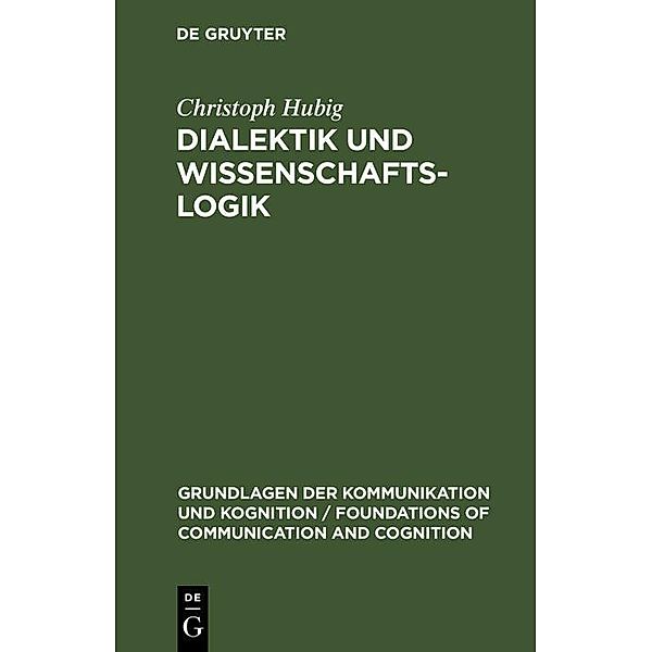 Dialektik und Wissenschaftslogik / Grundlagen der Kommunikation und Kognition / Foundations of Communication and Cognition, Christoph Hubig