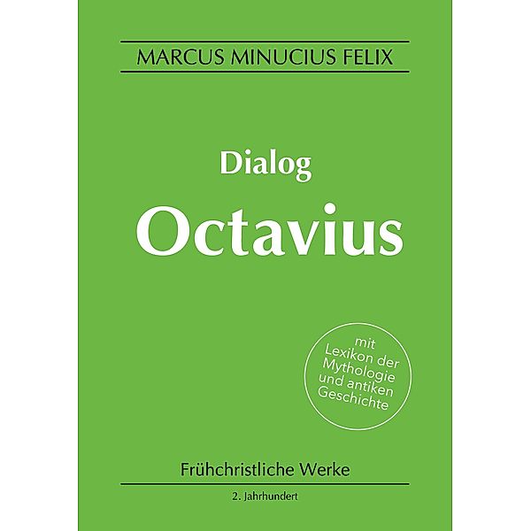 Dialog Octavius / Frühchristliche Werke Bd.1, Marcus Minucius Felix