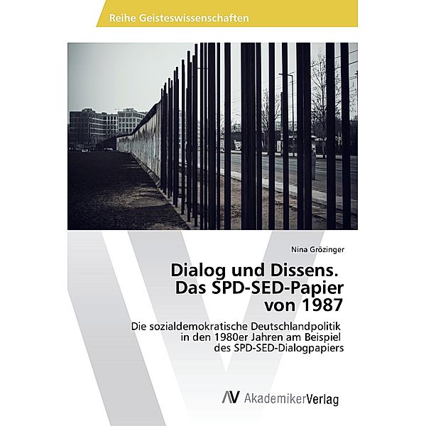 Dialog und Dissens. Das SPD-SED-Papier von 1987, Nina Grözinger