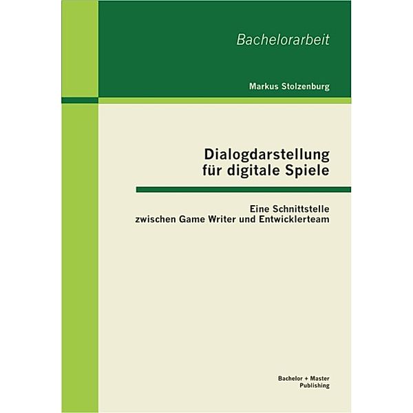 Dialogdarstellung für digitale Spiele: Eine Schnittstelle zwischen Game Writer und Entwicklerteam, Markus Stolzenburg