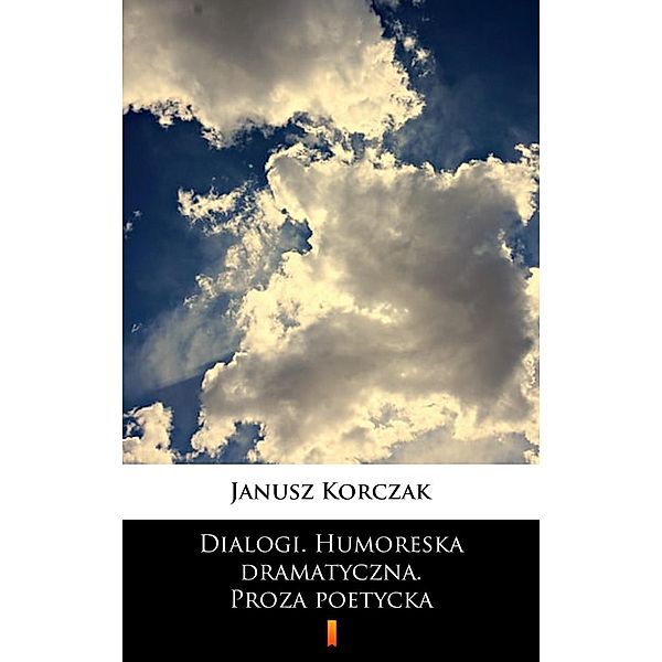 Dialogi. Humoreska dramatyczna. Proza poetycka, Janusz Korczak