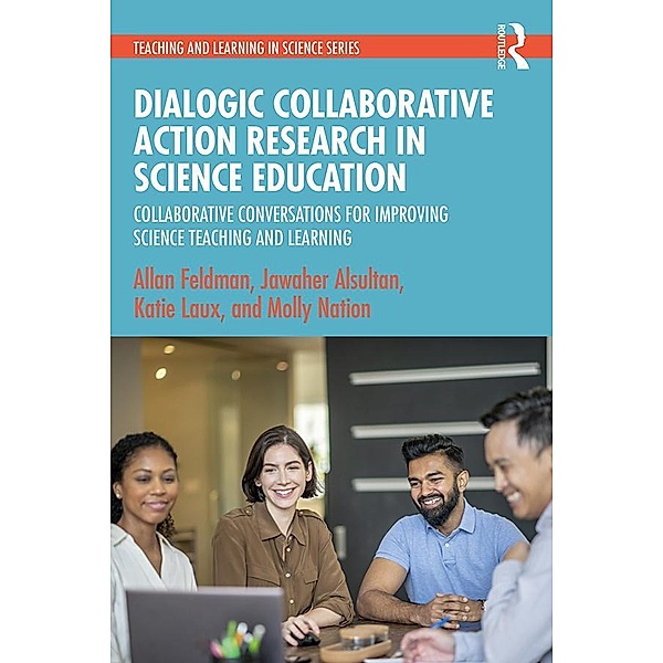 Dialogic Collaborative Action Research in Science Education, Allan Feldman, Jawaher Alsultan, Katie Laux, Molly Nation