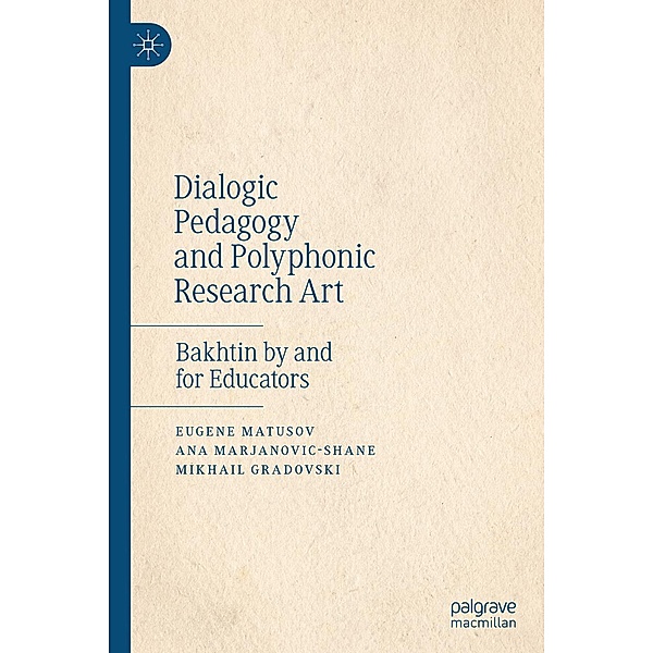 Dialogic Pedagogy and Polyphonic Research Art, Eugene Matusov, Ana Marjanovic-Shane, Mikhail Gradovski