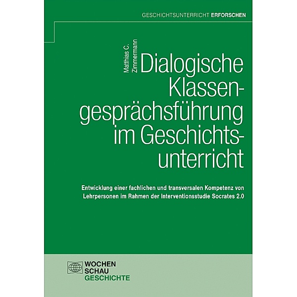 Dialogische Klassengesprächsführung im Geschichtsunterricht / Geschichtsunterricht erforschen, Matthias C. Zimmermann