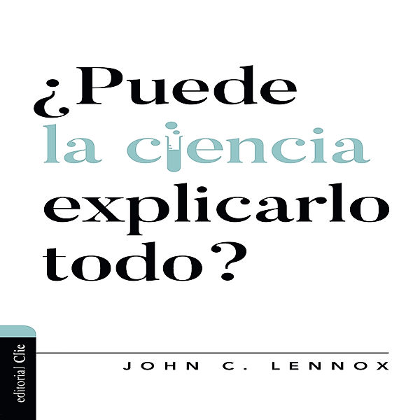 Diálogo entre fe y cultura - ¿Puede la ciencia explicarlo todo?, John C. Lennox