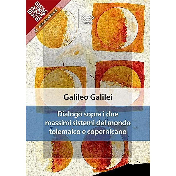 Dialogo sopra i due massimi sistemi del mondo tolemaico e copernicano / Liber Liber, Galileo Galilei