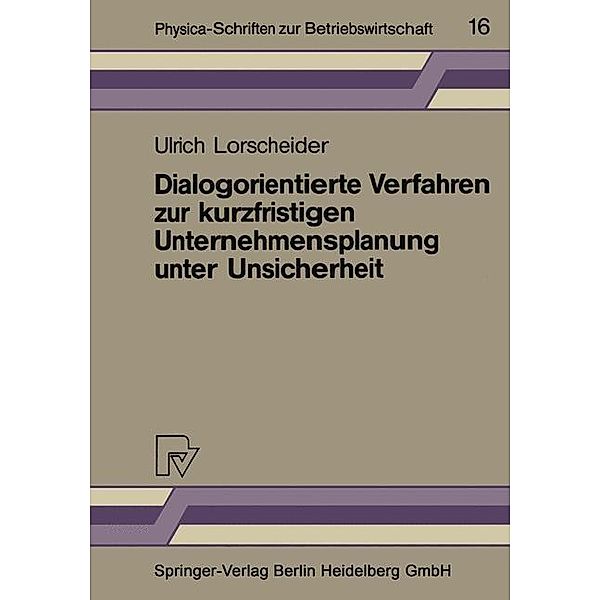 Dialogorientierte Verfahren zur kurzfristigen Unternehmensplanung unter Unsicherheit / Physica-Schriften zur Betriebswirtschaft Bd.16, Ulrich Lorscheider