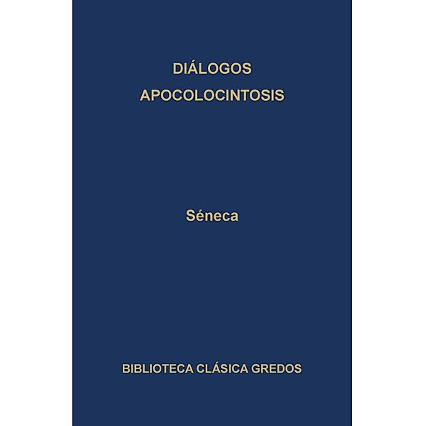 Diálogos. Apocolocintosis. / Biblioteca Clásica Gredos Bd.220, Séneca