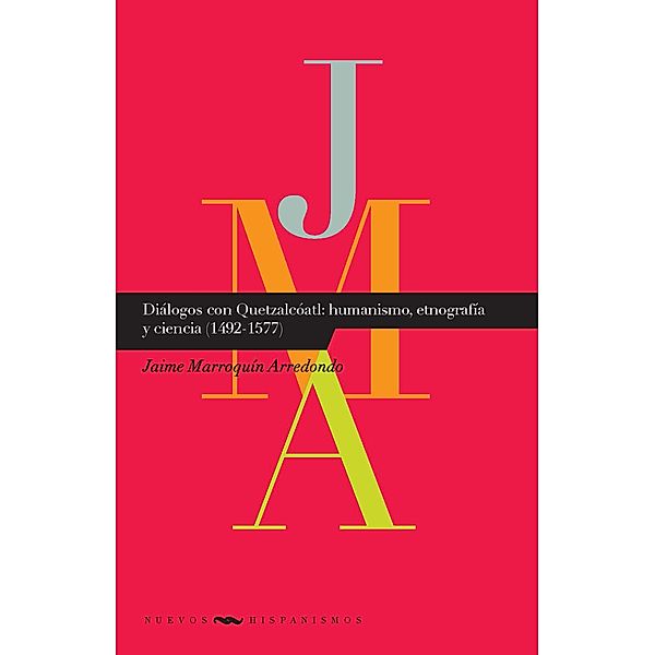 Diálogos con Quetzatcóatl: humanismo, etnografía y ciencia (1492-1577) / Nuevos Hispanismos Bd.19, Jaime Marroquín Arredondo