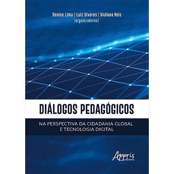 Diálogos Pedagógicos na Perspectiva da Cidadania Global e Tecnologia Digital, Denise Maria Soares Lima, Luiz Síveres, Giuliano Reis